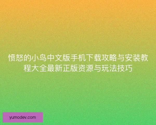愤怒的小鸟中文版手机下载攻略与安装教程大全最新正版资源与玩法技巧