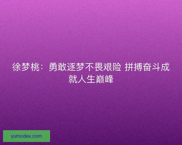 徐梦桃:勇敢逐梦不畏艰险 拼搏奋斗成就人生巅峰 徐梦桃:勇敢逐梦不畏艰险 拼搏奋斗成就人生巅峰